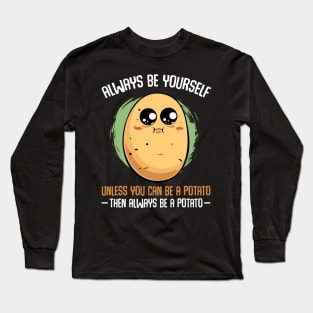 Potato - Always Be Yourself Unless You Can be A Potato Long Sleeve T-Shirt